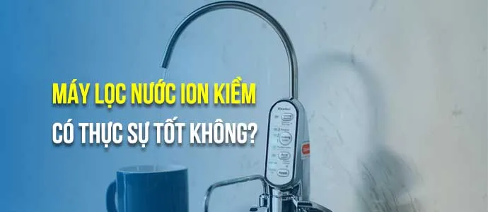 Máy lọc nước ion kiềm có thực sự tốt không?