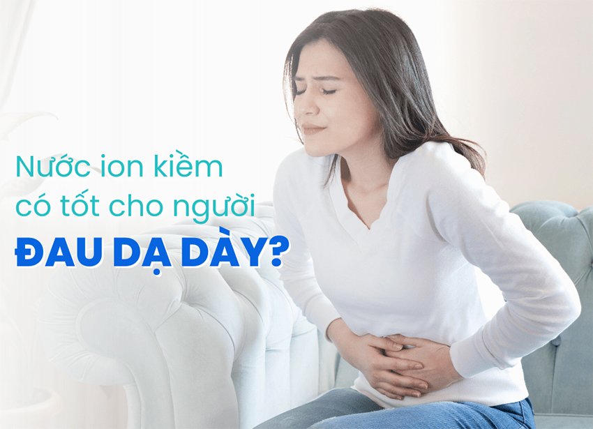 Nước ion kiềm có tốt cho người đau dạ dày